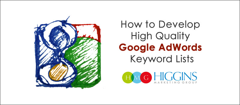 Higgins Marketing Group - How to Develop High Quality Google AdWords Keyword Lists