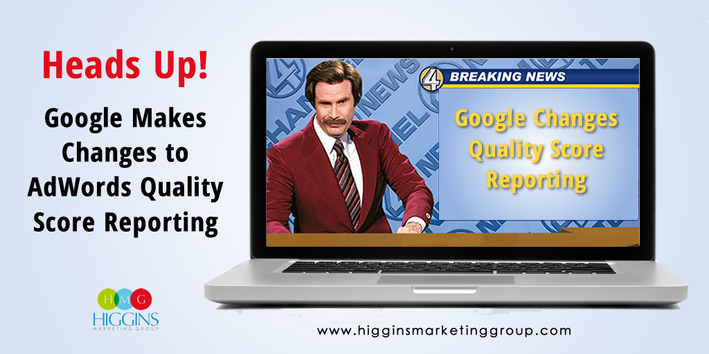 Higgins Marketing Group - Heads Up! Google Makes Changes to AdWords Quality Score Reporting
