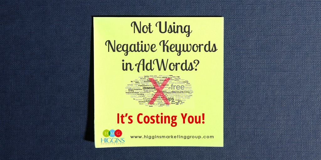 Higgins Marketing Group Not Using Negative Keywords in AdWords - It's Costing You