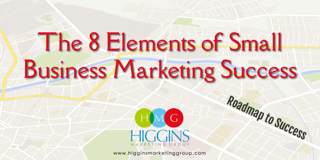 Higgins Marketing Group - 8 Elements of Small Business Marketing