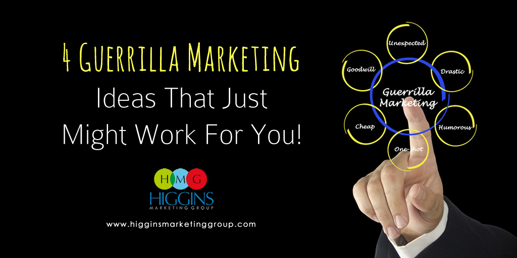Higgins Marketing Group - 4 Guerrilla Marketing Ideas That Just Might Work For You!