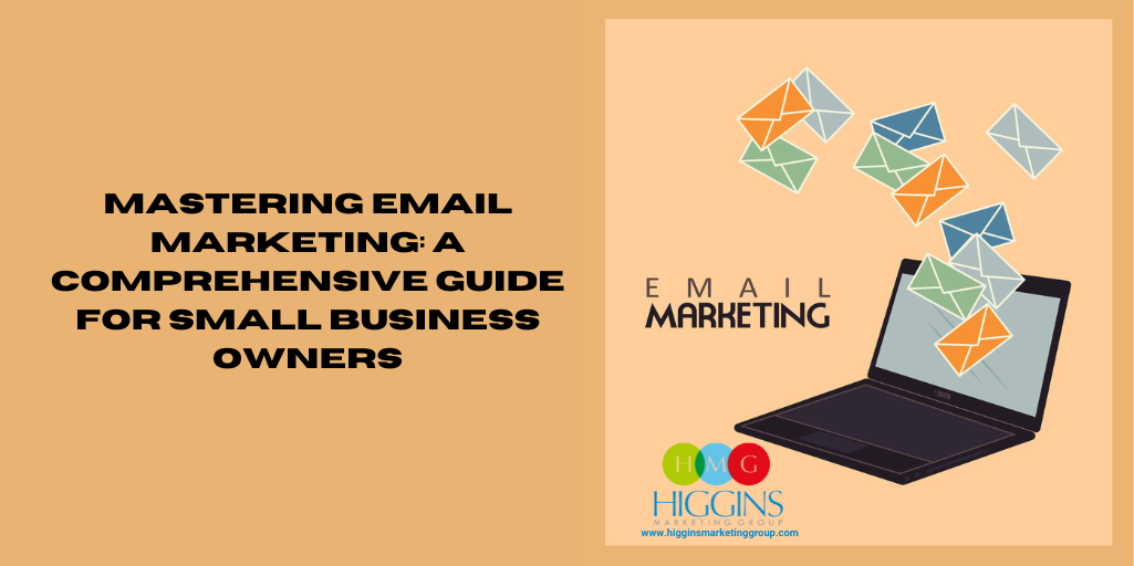 Mastering Email Marketing: A Comprehensive Guide for Small Business Owners
